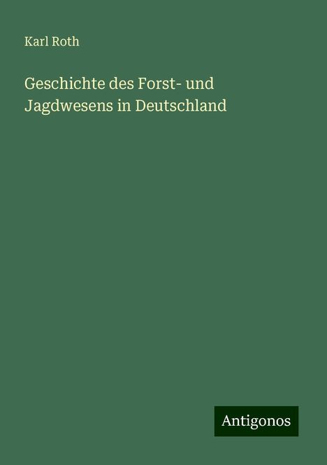 Karl Roth: Geschichte des Forst- und Jagdwesens in Deutschland, Buch