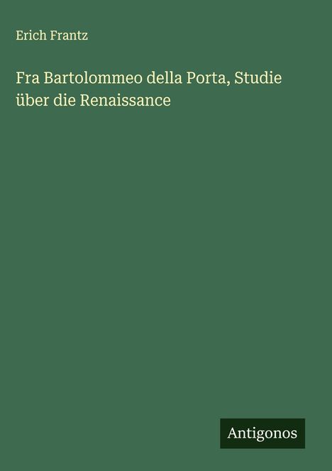 Erich Frantz: Fra Bartolommeo della Porta, Studie über die Renaissance, Buch