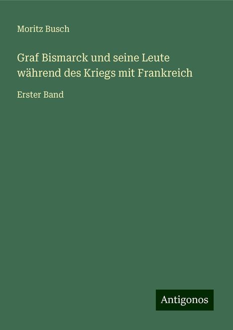 Moritz Busch: Graf Bismarck und seine Leute während des Kriegs mit Frankreich, Buch