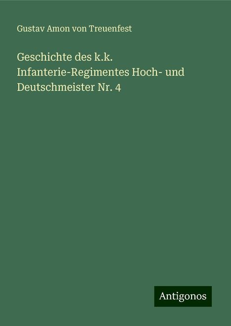 Gustav Amon von Treuenfest: Geschichte des k.k. Infanterie-Regimentes Hoch- und Deutschmeister Nr. 4, Buch