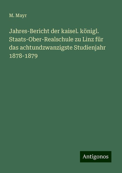 M. Mayr: Jahres-Bericht der kaisel. königl. Staats-Ober-Realschule zu Linz für das achtundzwanzigste Studienjahr 1878-1879, Buch