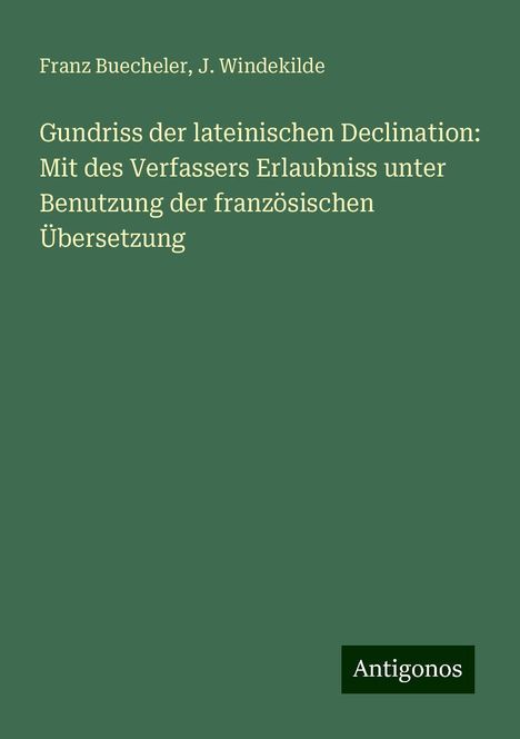 Franz Buecheler: Gundriss der lateinischen Declination: Mit des Verfassers Erlaubniss unter Benutzung der französischen Übersetzung, Buch