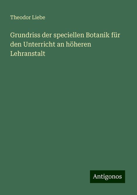 Theodor Liebe: Grundriss der speciellen Botanik für den Unterricht an höheren Lehranstalt, Buch