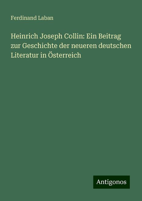 Ferdinand Laban: Heinrich Joseph Collin: Ein Beitrag zur Geschichte der neueren deutschen Literatur in Österreich, Buch