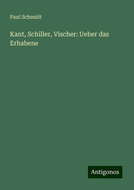 Paul Schmidt: Kant, Schiller, Vischer: Ueber das Erhabene, Buch