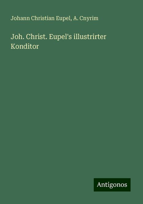 Johann Christian Eupel: Joh. Christ. Eupel's illustrirter Konditor, Buch