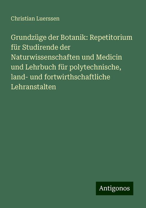 Christian Luerssen: Grundzüge der Botanik: Repetitorium für Studirende der Naturwissenschaften und Medicin und Lehrbuch für polytechnische, land- und fortwirthschaftliche Lehranstalten, Buch