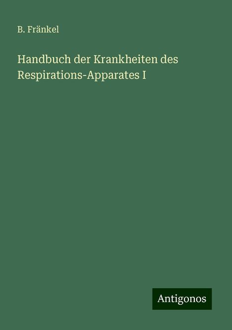 B. Fränkel: Handbuch der Krankheiten des Respirations-Apparates I, Buch