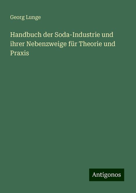 Georg Lunge: Handbuch der Soda-Industrie und ihrer Nebenzweige für Theorie und Praxis, Buch