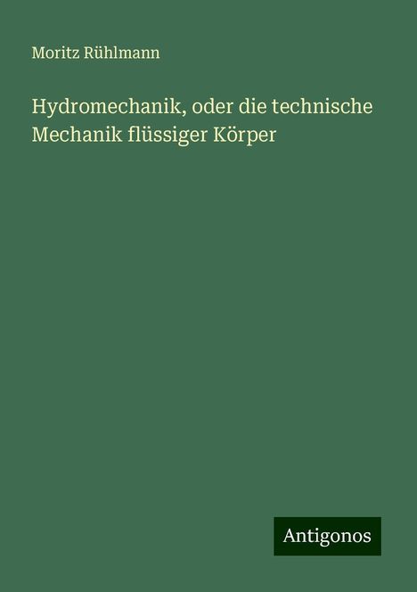 Moritz Rühlmann: Hydromechanik, oder die technische Mechanik flüssiger Körper, Buch