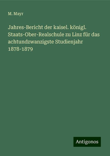 M. Mayr: Jahres-Bericht der kaisel. königl. Staats-Ober-Realschule zu Linz für das achtundzwanzigste Studienjahr 1878-1879, Buch