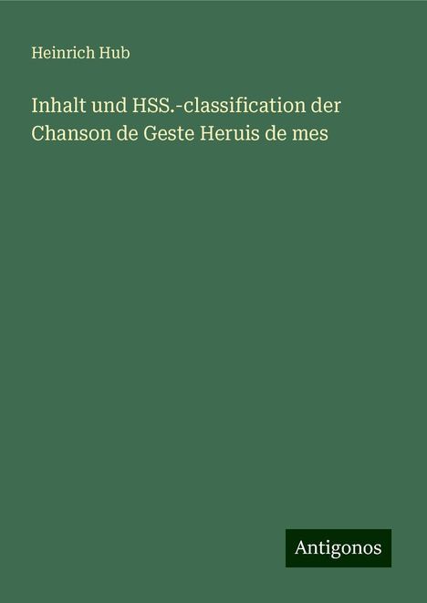 Heinrich Hub: Inhalt und HSS.-classification der Chanson de Geste Heruis de mes, Buch