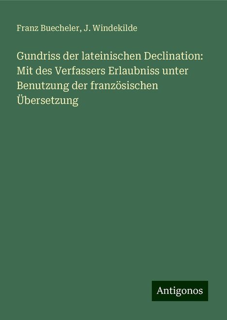 Franz Buecheler: Gundriss der lateinischen Declination: Mit des Verfassers Erlaubniss unter Benutzung der französischen Übersetzung, Buch