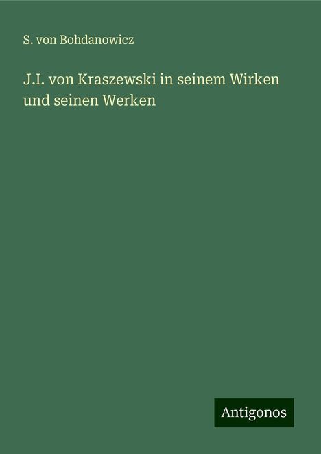 S. Von Bohdanowicz: J.I. von Kraszewski in seinem Wirken und seinen Werken, Buch