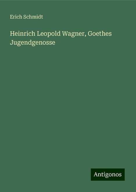 Erich Schmidt: Heinrich Leopold Wagner, Goethes Jugendgenosse, Buch