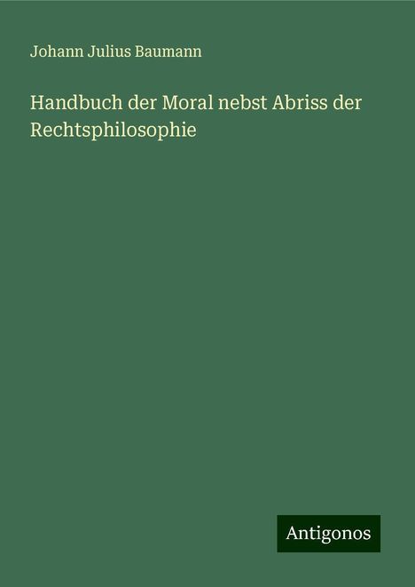 Johann Julius Baumann: Handbuch der Moral nebst Abriss der Rechtsphilosophie, Buch