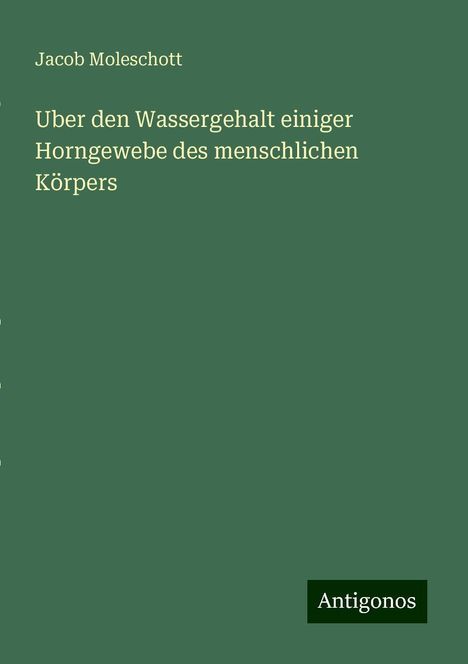 Jacob Moleschott: Uber den Wassergehalt einiger Horngewebe des menschlichen Körpers, Buch