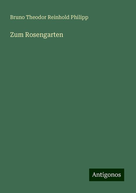 Bruno Theodor Reinhold Philipp: Zum Rosengarten, Buch