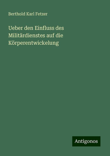 Berthold Karl Fetzer: Ueber den Einfluss des Militärdienstes auf die Körperentwickelung, Buch