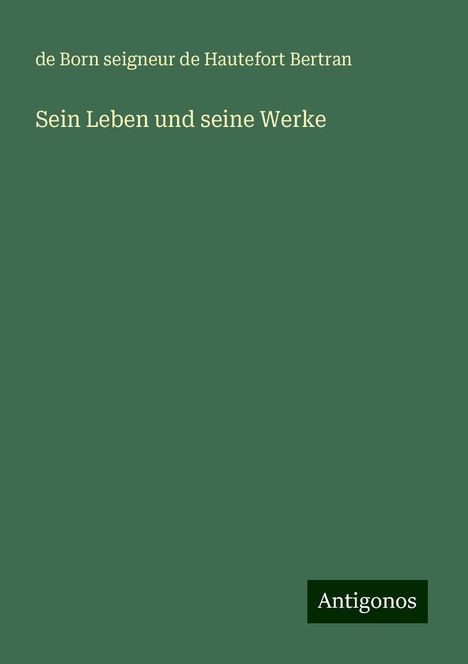 De Born Seigneur De Hautefort Bertran: Sein Leben und seine Werke, Buch