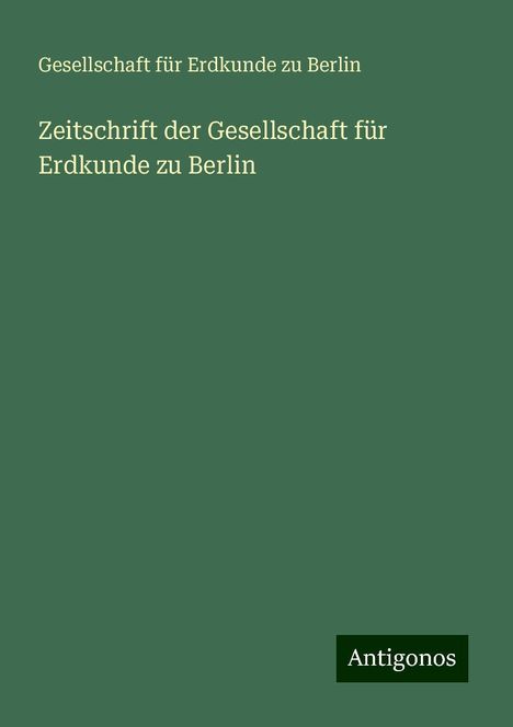 Gesellschaft Für Erdkunde Zu Berlin: Zeitschrift der Gesellschaft für Erdkunde zu Berlin, Buch