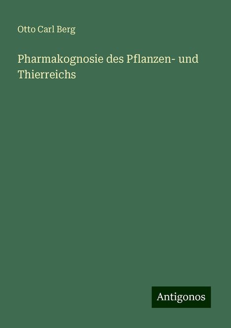 Otto Carl Berg: Pharmakognosie des Pflanzen- und Thierreichs, Buch