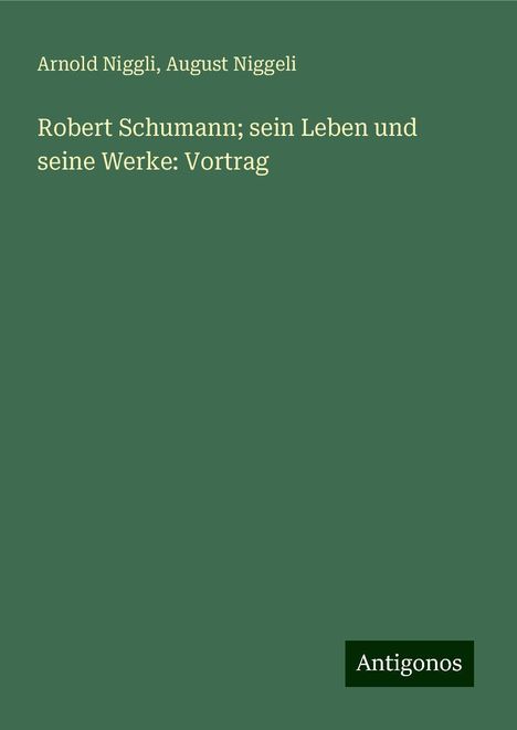 Arnold Niggli: Robert Schumann; sein Leben und seine Werke: Vortrag, Buch