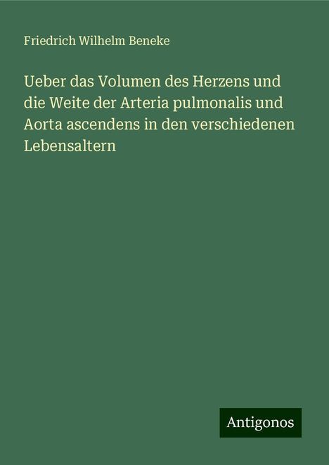 Friedrich Wilhelm Beneke: Ueber das Volumen des Herzens und die Weite der Arteria pulmonalis und Aorta ascendens in den verschiedenen Lebensaltern, Buch