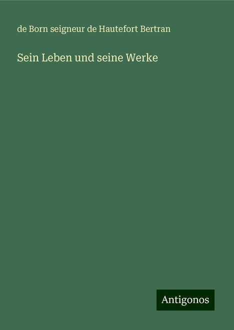 De Born Seigneur De Hautefort Bertran: Sein Leben und seine Werke, Buch