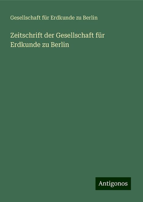 Gesellschaft Für Erdkunde Zu Berlin: Zeitschrift der Gesellschaft für Erdkunde zu Berlin, Buch