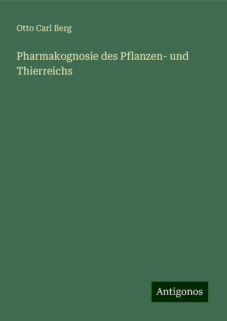 Otto Carl Berg: Pharmakognosie des Pflanzen- und Thierreichs, Buch