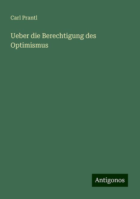 Carl Prantl: Ueber die Berechtigung des Optimismus, Buch