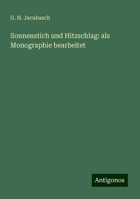 G. H. Jacubasch: Sonnenstich und Hitzschlag: als Monographie bearbeitet, Buch