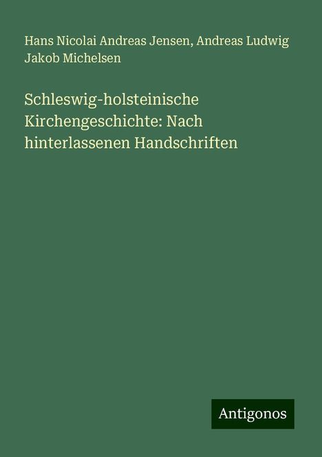 Hans Nicolai Andreas Jensen: Schleswig-holsteinische Kirchengeschichte: Nach hinterlassenen Handschriften, Buch