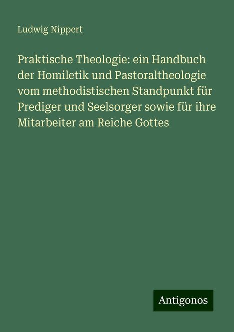 Ludwig Nippert: Praktische Theologie: ein Handbuch der Homiletik und Pastoraltheologie vom methodistischen Standpunkt für Prediger und Seelsorger sowie für ihre Mitarbeiter am Reiche Gottes, Buch