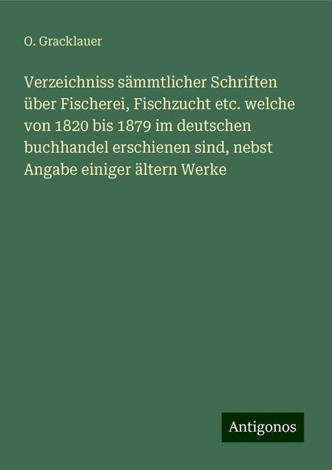 O. Gracklauer: Verzeichniss sämmtlicher Schriften über Fischerei, Fischzucht etc. welche von 1820 bis 1879 im deutschen buchhandel erschienen sind, nebst Angabe einiger ältern Werke, Buch