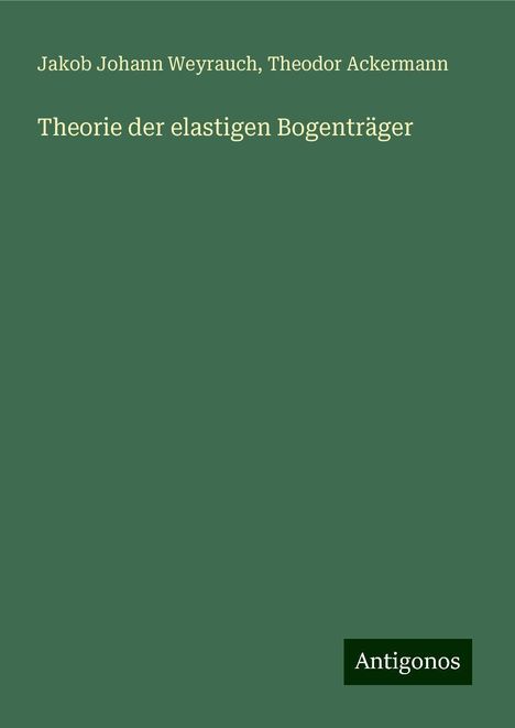 Jakob Johann Weyrauch: Theorie der elastigen Bogenträger, Buch