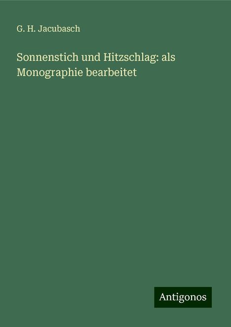 G. H. Jacubasch: Sonnenstich und Hitzschlag: als Monographie bearbeitet, Buch