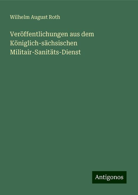 Wilhelm August Roth: Veröffentlichungen aus dem Königlich-sächsischen Militair-Sanitäts-Dienst, Buch