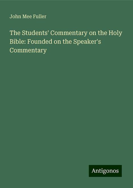 John Mee Fuller: The Students' Commentary on the Holy Bible: Founded on the Speaker's Commentary, Buch