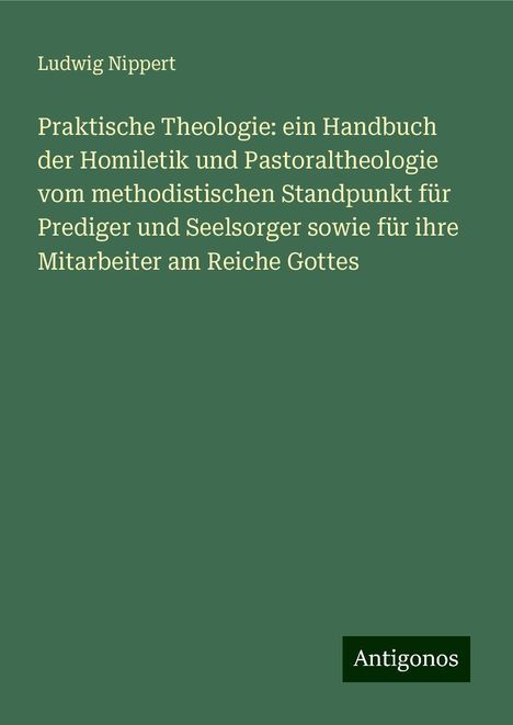 Ludwig Nippert: Praktische Theologie: ein Handbuch der Homiletik und Pastoraltheologie vom methodistischen Standpunkt für Prediger und Seelsorger sowie für ihre Mitarbeiter am Reiche Gottes, Buch