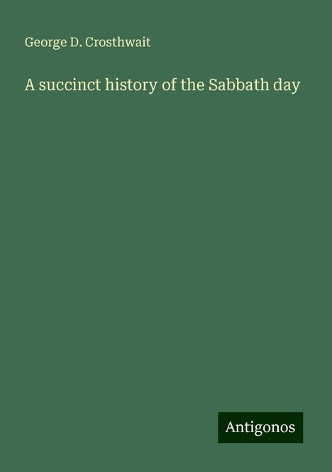 George D. Crosthwait: A succinct history of the Sabbath day, Buch