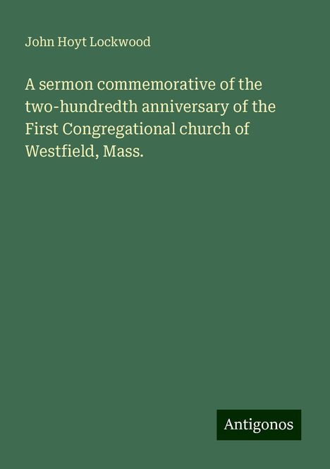 John Hoyt Lockwood: A sermon commemorative of the two-hundredth anniversary of the First Congregational church of Westfield, Mass., Buch