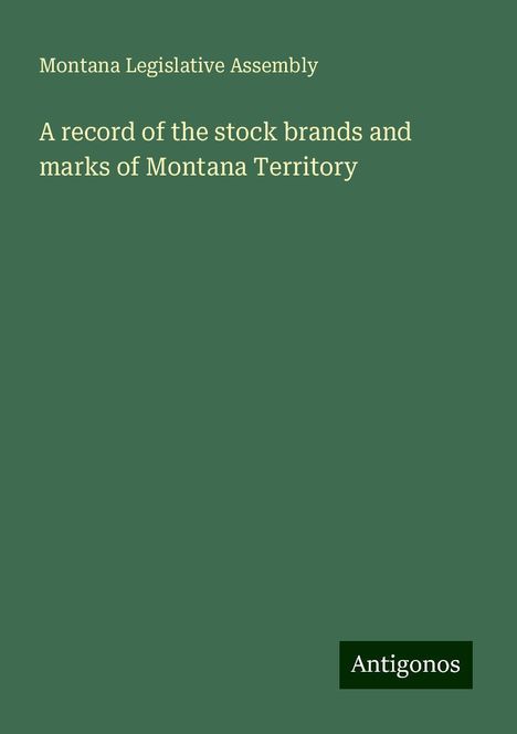 Montana Legislative Assembly: A record of the stock brands and marks of Montana Territory, Buch