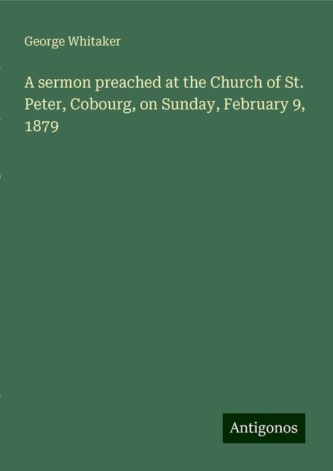 George Whitaker: A sermon preached at the Church of St. Peter, Cobourg, on Sunday, February 9, 1879, Buch