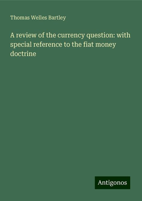 Thomas Welles Bartley: A review of the currency question: with special reference to the fiat money doctrine, Buch