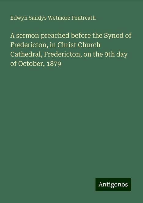 Edwyn Sandys Wetmore Pentreath: A sermon preached before the Synod of Fredericton, in Christ Church Cathedral, Fredericton, on the 9th day of October, 1879, Buch