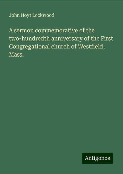 John Hoyt Lockwood: A sermon commemorative of the two-hundredth anniversary of the First Congregational church of Westfield, Mass., Buch