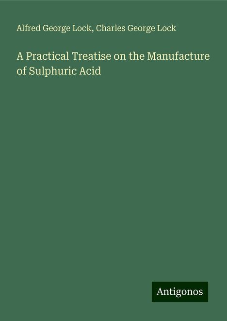 Alfred George Lock: A Practical Treatise on the Manufacture of Sulphuric Acid, Buch