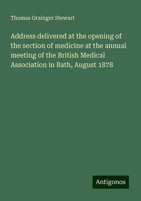 Thomas Grainger Stewart: Address delivered at the opening of the section of medicine at the annual meeting of the British Medical Association in Bath, August 1878, Buch